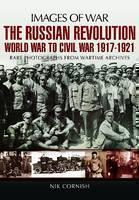 Russian Revolution: World War to Civil War 1917-1921 (Images of War Series) 