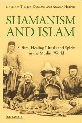 Shamanism and Islam Sufism, Healing Rituals and Spirits in the Muslim World