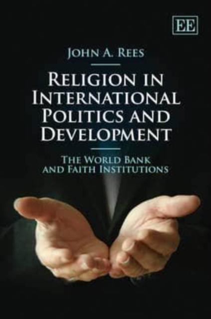 Religion in International Politics and Development The World Bank and Faith Institutions