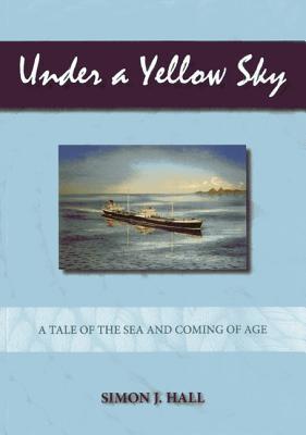 Under a Yellow Sky A Tale of the Sea and Coming o