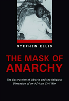 Mask of Anarchy The Destruction of Liberia and the Religious Dimension of an African Civil War