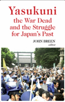 Yasukuni, the War Dead and the Struggle for Japan's Past 