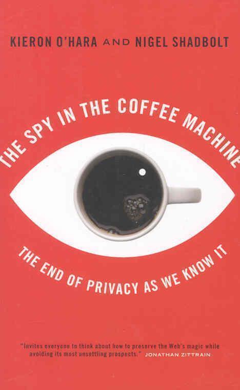 Spy in the Coffee Machine The End of Privacy as We Know