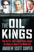 Oil Kings How the US, Iran and Saudi-Arabia Changed the Balance of Power in the Middle East