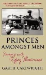 Princes Amongst Men Journeys with Gypsy Musicians