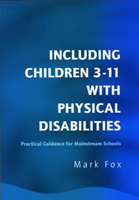 Including Children 3-11 With Physical Disabilities Practical Guidance for Mainstream Schools