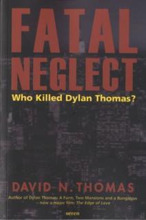 Fatal Neglect Who Killed Dylan Thomas?