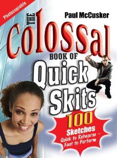 Colossal Book of Quick Skits 100 Sketches. Quick to rehearse, fast to perform