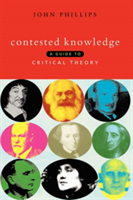 Contested Knowledge A Guide to Critical Theory