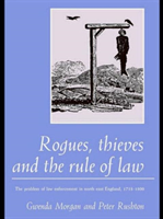 Rogues, Thieves And the Rule of Law The Problem Of Law Enforcement In North-East England, 1718-1820