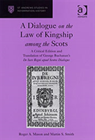 Dialogue on the Law of Kingship among the Scots A Critical Edition and Translation of George Buchanan's De Iure Regni apud Scotos Dialogus