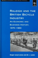 Raleigh and the British Bicycle Industry An Economic and Business History, 1870â1960
