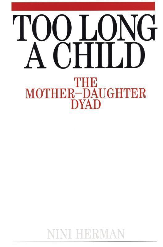 Too Long a Child The Mother-Daughter Dyad
