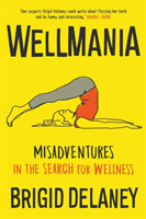 Wellmania: Misadventures in the Search for Wellness 