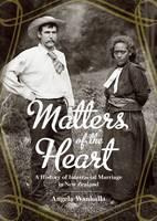 Matters of the Heart A History of Interracial Marriage in New Zealand