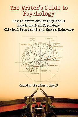 Writer's Guide to Psychology How to Write Accurately About Psychological Disorders, Clinical Treatment & Human Behavior