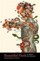 Beautiful Flesh A Body of Essays