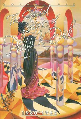 Selected Letters of Philip K. Dick, 1980-82 