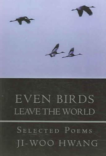 Even Birds Leave the World Selected Poems of Ji-woo Hwang