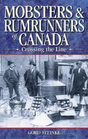 Mobsters and Rumrunners of Canada Crossing the Line