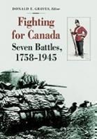 Fighting for Canada Seven Battles, 1758-1945