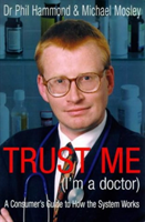 Trust Me (I'm a Doctor) An Insider's Guide to Getting the Most Out of the Health Service