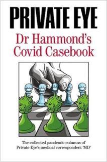PRIVATE EYE Dr Hammond's Covid Casebook The collected pandemic columns of Private Eye's medical correspondent "MD"