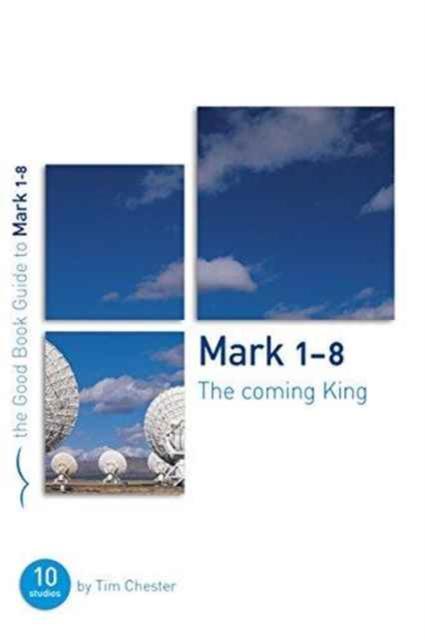 Mark 1-8: The Coming King Ten studies for individuals or groups