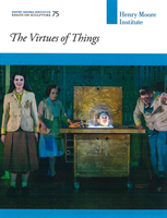 Henry Moore Institute Essays on Sculpture The Virtues of Things