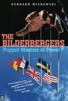 Bilderbergers  -  Puppet-Masters of Power? An Investigation into Claims of Conspiracy at the Heart of Politics, Business and the Media