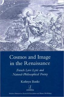 Cosmos and Image in the Renaissance French Love Lyric and Natural-philosophical Poetry