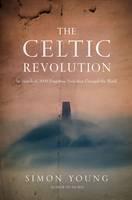 Celtic Revolution How Europe Was Turned Upside Down from the Early Romans to King Arthur