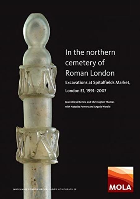 In the Northern Cemetery of Roman London Excavations at Spitalfields Market, London E1, 1991-2007