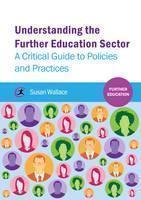 Understanding the Further Education Sector A critical guide to policies and practices