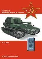 World War II Soviet Field Weapons & Equipment A Visual Reference Guide