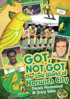 Got; Not Got: Norwich City The Lost World of Norwich City