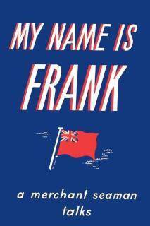 My Name is Frank A merchant seaman talks