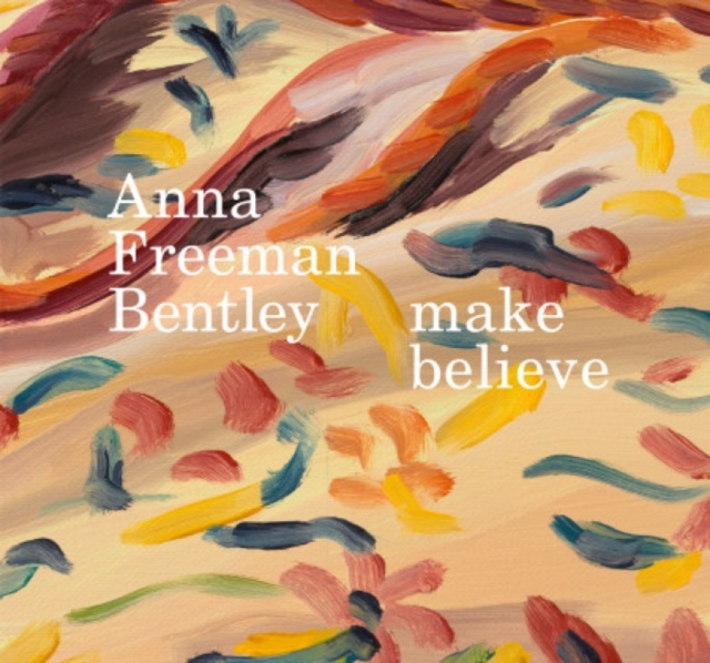 Anna Freeman Bentley â make believe 