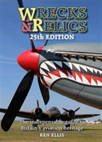 Wrecks & Relics 25th Edition The indispensable guide to Britain's aviation heritage