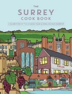 Surrey Cook Book A celebration of the amazing food and drink on our doorstep.
