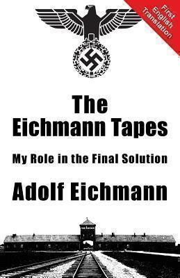 Eichmann Tapes My Role in the Final Solution