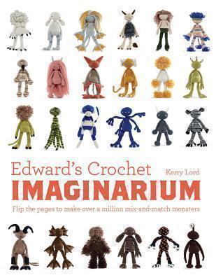 Edward's Crochet Imaginarium Flip the pages to make over a million mix-and-match monsters