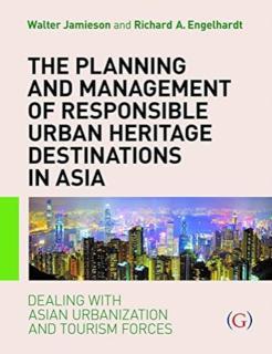 Planning and Management of Responsible Urban Heritage Destinations in Asia Dealing with Asian Urbanisation and Tourism Forces