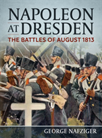 Napoleon at Dresden The Battles of August 1813