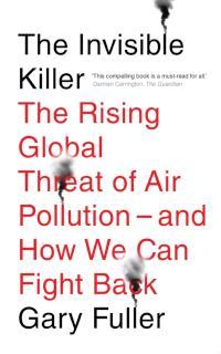 Invisible Killer The Rising Global Threat of Air Pollution - And How We Can Fight Back