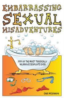 Embarrassing Sexual Misadventures 1001 of the Most Tragically Hilarious Exploits Ever