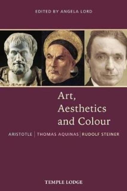 Art, Aesthetics and Colour Aristotle â Thomas Aquinas â Rudolf Steiner, An Anthology of Original Texts