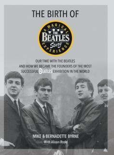 Birth of The Beatles Story Our Time with The Beatles and How We Became the Founders of the Most Successful Beatles Exhibition in the World