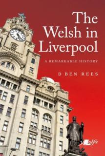 Welsh in Liverpool, The - A Remarkable History A Remarkable History