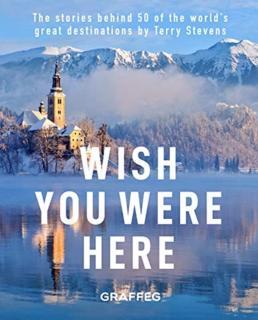 Wish You Here Here The stories behind 50 of the world's greatest destinations by Terry Stevens
